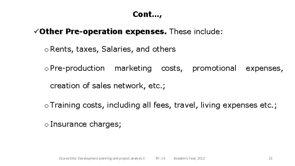 Cont…, üOther Pre-operation expenses. These include: o Rents, taxes, Salaries, and others o Pre-production