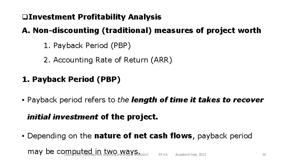 q. Investment Profitability Analysis A. Non-discounting (traditional) measures of project worth 1. Payback Period