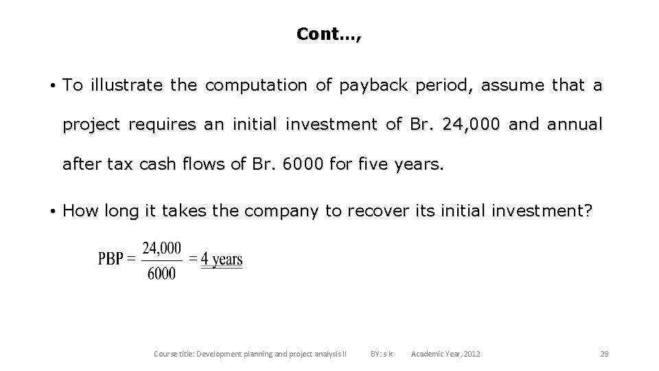 Cont…, • To illustrate the computation of payback period, assume that a project requires