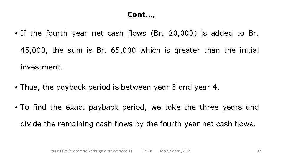 Cont…, • If the fourth year net cash flows (Br. 20, 000) is added