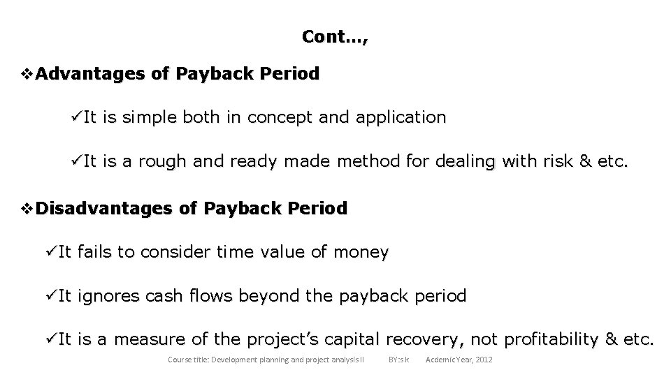 Cont…, v. Advantages of Payback Period üIt is simple both in concept and application
