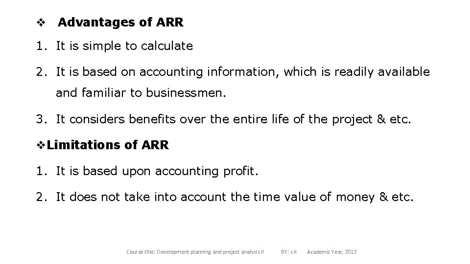 v Advantages of ARR 1. It is simple to calculate 2. It is based