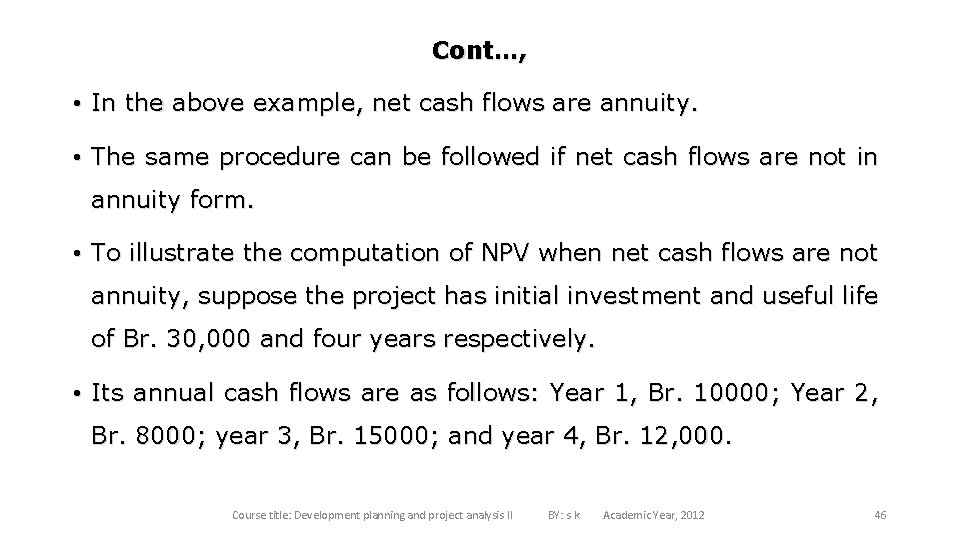 Cont…, • In the above example, net cash flows are annuity. • The same