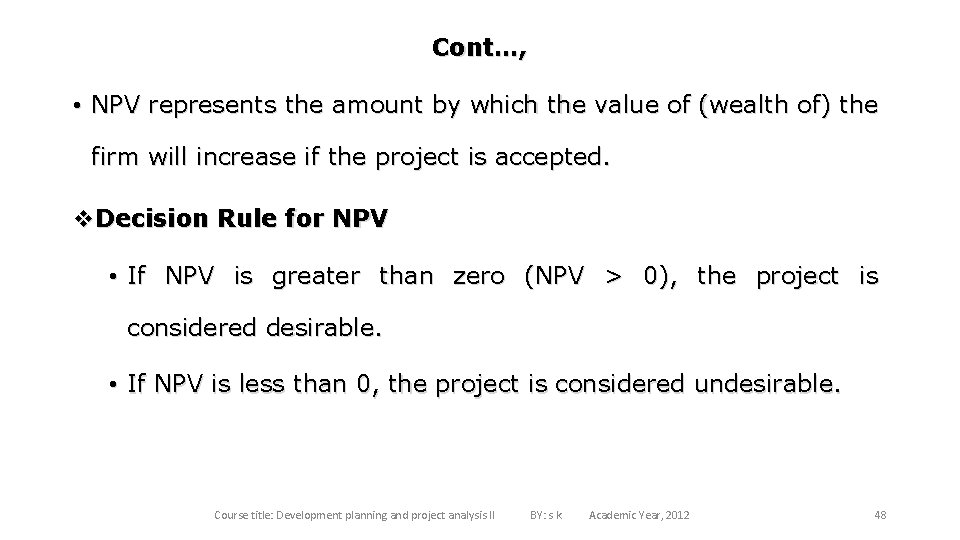 Cont…, • NPV represents the amount by which the value of (wealth of) the