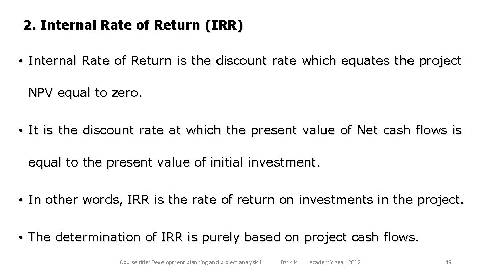 2. Internal Rate of Return (IRR) • Internal Rate of Return is the discount