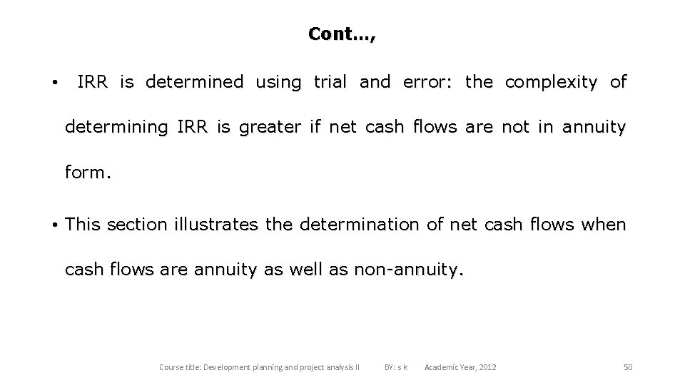 Cont…, • IRR is determined using trial and error: the complexity of determining IRR