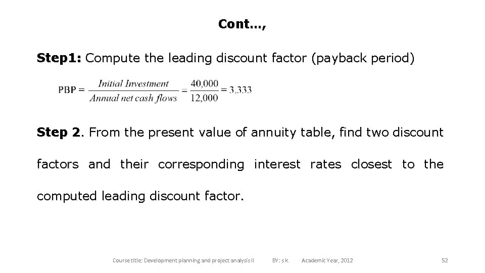 Cont…, Step 1: Compute the leading discount factor (payback period) Step 2. From the