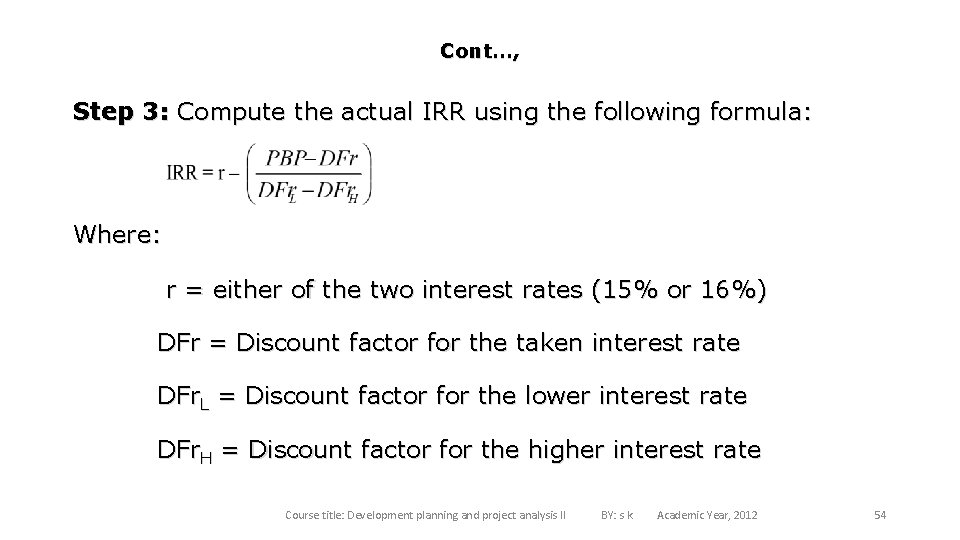 Cont…, Step 3: Compute the actual IRR using the following formula: Where: r =