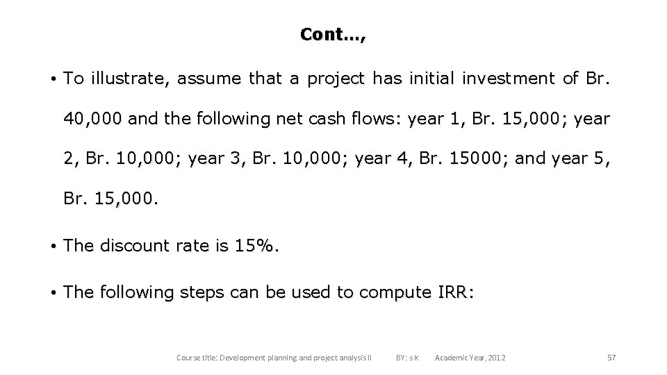 Cont…, • To illustrate, assume that a project has initial investment of Br. 40,