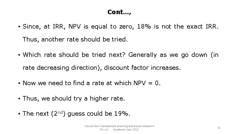 Cont…, • Since, at IRR, NPV is equal to zero, 18% is not the