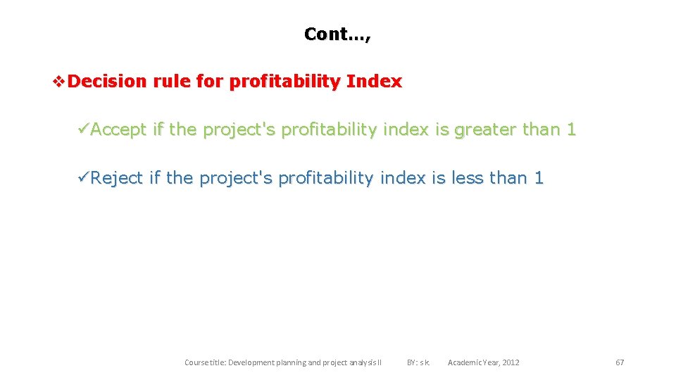 Cont…, v. Decision rule for profitability Index üAccept if the project's profitability index is