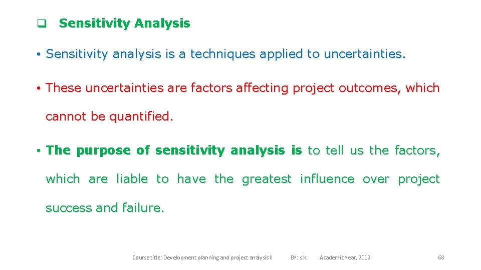 q Sensitivity Analysis • Sensitivity analysis is a techniques applied to uncertainties. • These