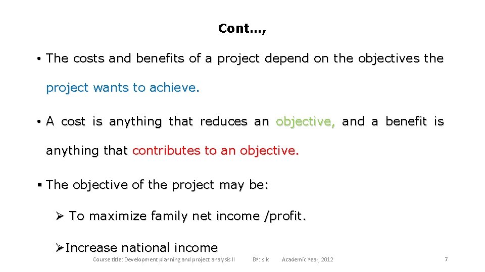 Cont…, • The costs and benefits of a project depend on the objectives the