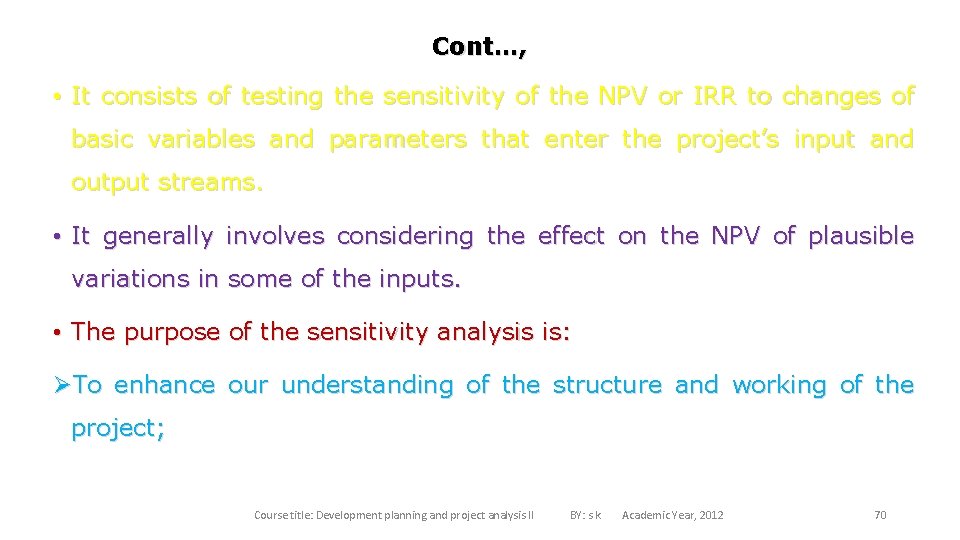 Cont…, • It consists of testing the sensitivity of the NPV or IRR to