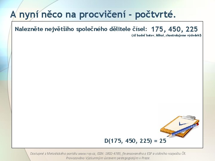 A nyní něco na procvičení - počtvrté. Nalezněte největšího společného dělitele čísel: 175, 450,