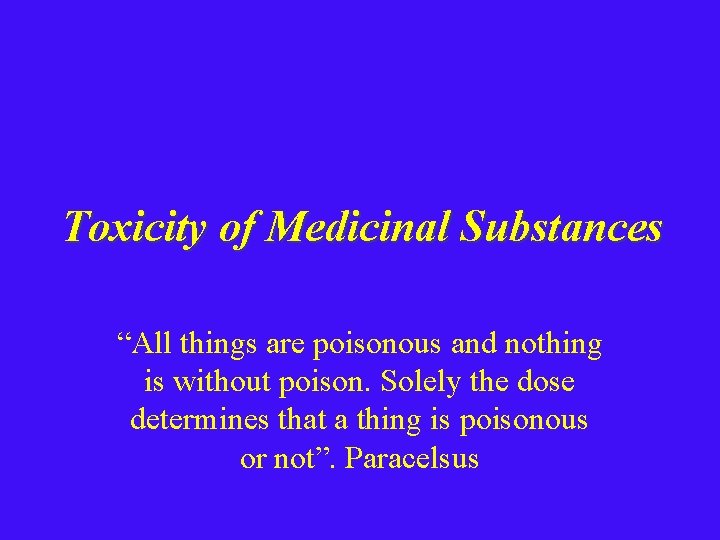 Toxicity of Medicinal Substances “All things are poisonous and nothing is without poison. Solely