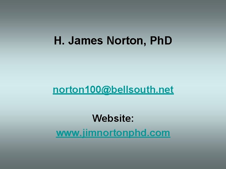 H. James Norton, Ph. D norton 100@bellsouth. net Website: www. jimnortonphd. com 