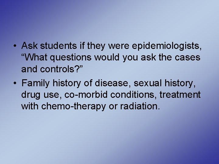  • Ask students if they were epidemiologists, “What questions would you ask the