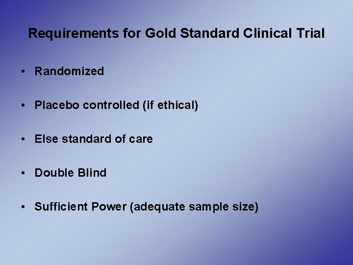 Requirements for Gold Standard Clinical Trial • Randomized • Placebo controlled (if ethical) •