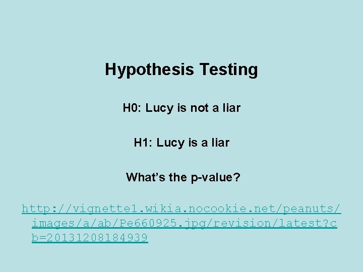 Hypothesis Testing H 0: Lucy is not a liar H 1: Lucy is a