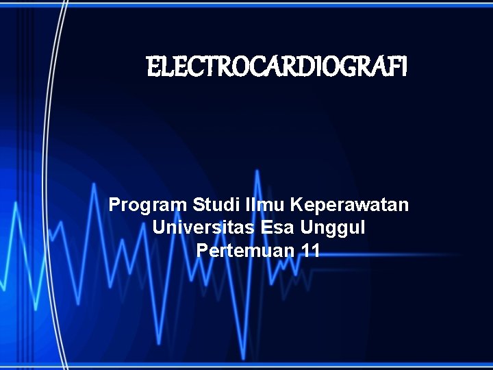 ELECTROCARDIOGRAFI Program Studi Ilmu Keperawatan Universitas Esa Unggul Pertemuan 11 