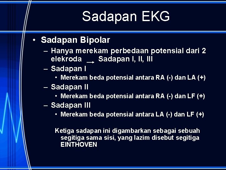 Sadapan EKG • Sadapan Bipolar – Hanya merekam perbedaan potensial dari 2 elekroda Sadapan