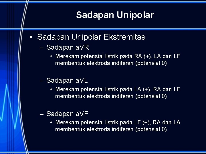 Sadapan Unipolar • Sadapan Unipolar Ekstremitas – Sadapan a. VR • Merekam potensial listrik