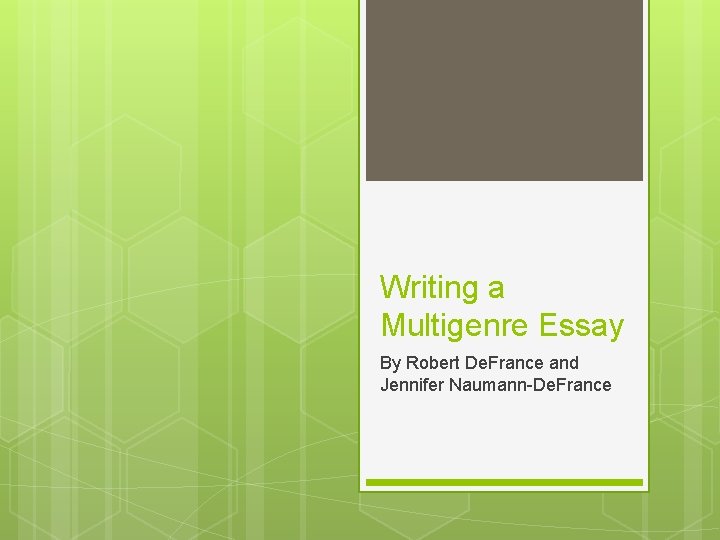 Writing a Multigenre Essay By Robert De. France and Jennifer Naumann-De. France 