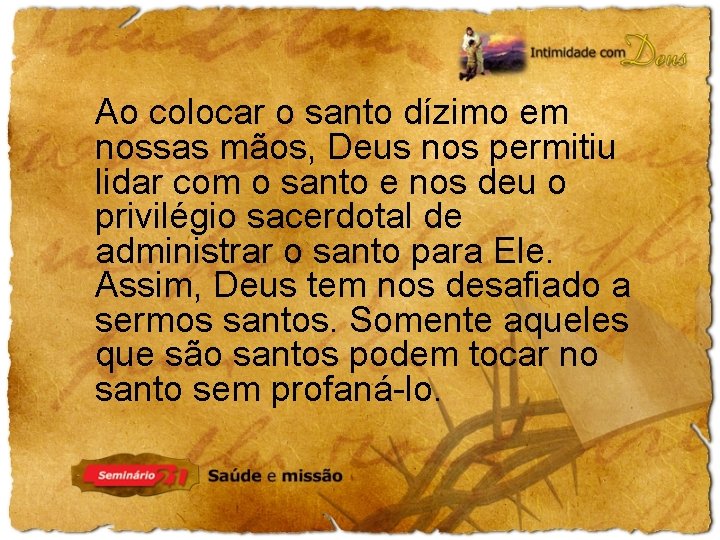 Ao colocar o santo dízimo em nossas mãos, Deus nos permitiu lidar com o