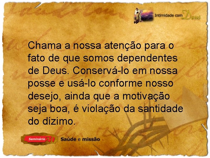 Chama a nossa atenção para o fato de que somos dependentes de Deus. Conservá-lo