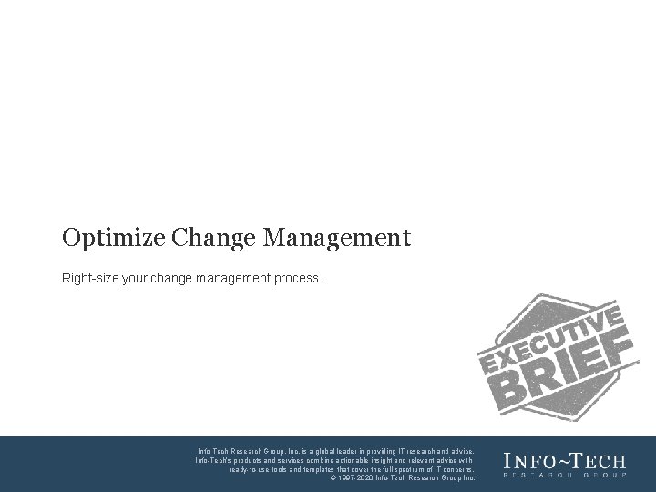 Optimize Change Management Right-size your change management process. Info-Tech Research Group, Inc. is a