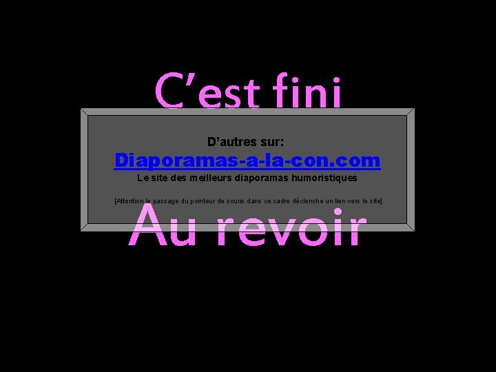 C’est fini D’autres sur: Diaporamas-a-la-con. com Le site des meilleurs diaporamas humoristiques Au revoir
