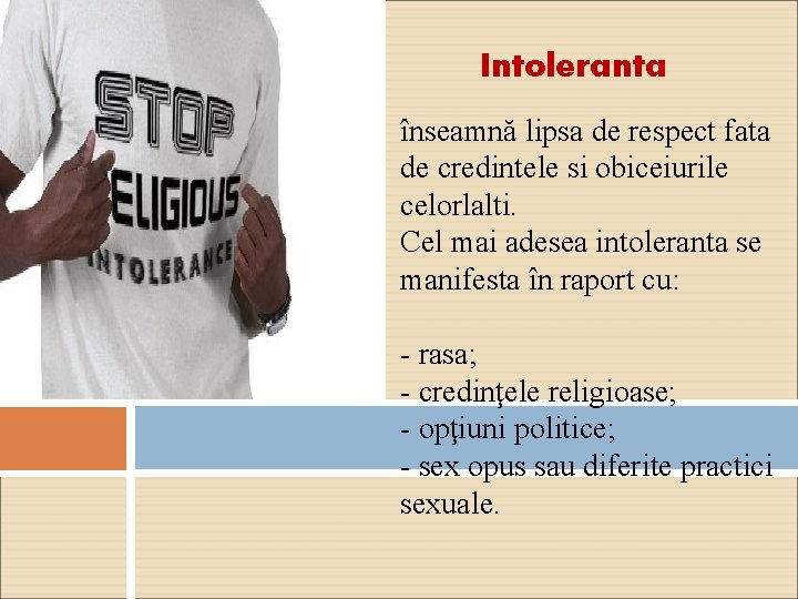 Intoleranta înseamnă lipsa de respect fata de credintele si obiceiurile celorlalti. Cel mai adesea Intoleranta înseamnă lipsa de respect fata de credintele si obiceiurile celorlalti. Cel mai adesea