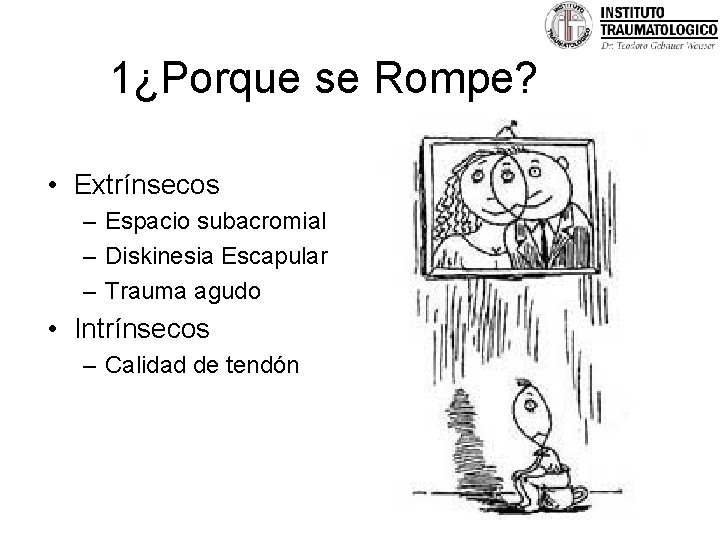 1¿Porque se Rompe? • Extrínsecos – Espacio subacromial – Diskinesia Escapular – Trauma agudo