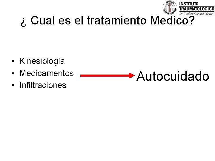 ¿ Cual es el tratamiento Medico? • Kinesiología • Medicamentos • Infiltraciones • Autocuidado