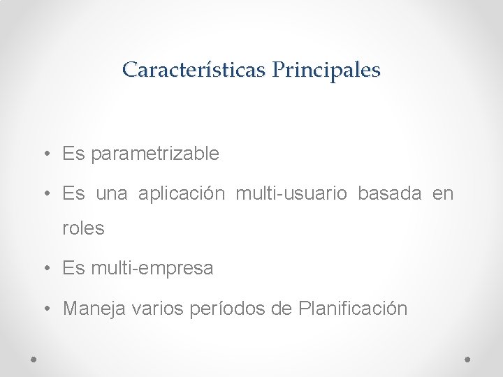 Características Principales • Es parametrizable • Es una aplicación multi-usuario basada en roles •