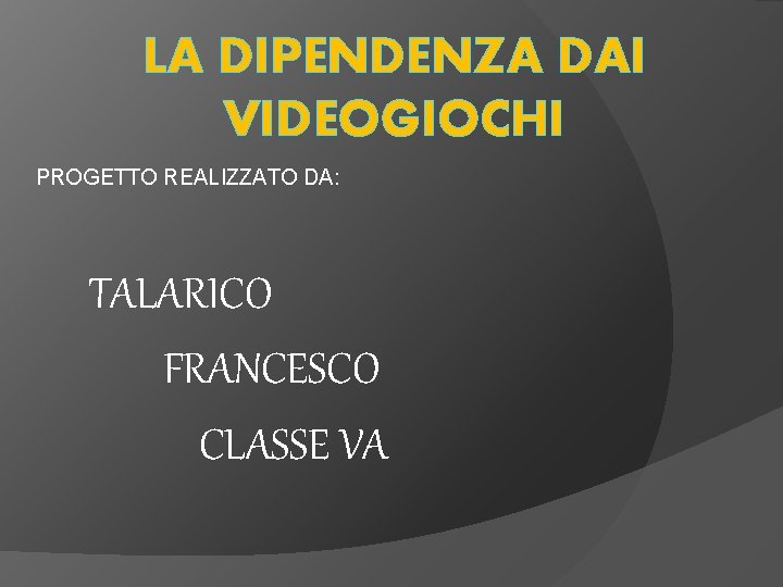 LA DIPENDENZA DAI VIDEOGIOCHI PROGETTO REALIZZATO DA: TALARICO FRANCESCO CLASSE VA 