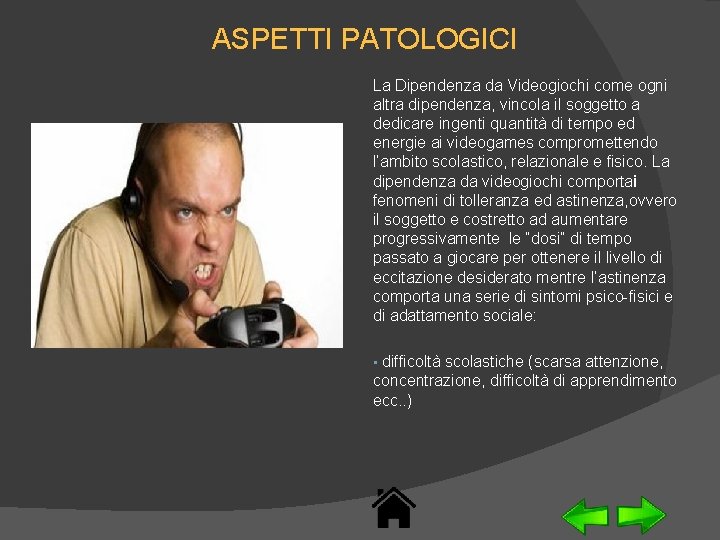 ASPETTI PATOLOGICI La Dipendenza da Videogiochi come ogni altra dipendenza, vincola il soggetto a