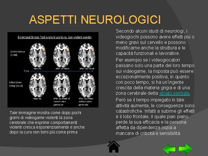 ASPETTI NEUROLOGICI Tale immagine mostra come dopo pochi giorni di videogame violenti la zona