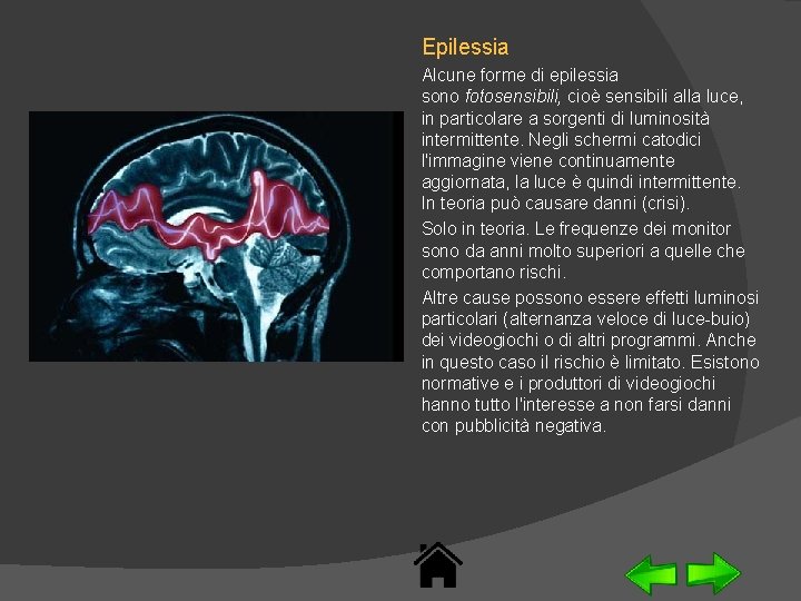 Epilessia Alcune forme di epilessia sono fotosensibili, cioè sensibili alla luce, in particolare a