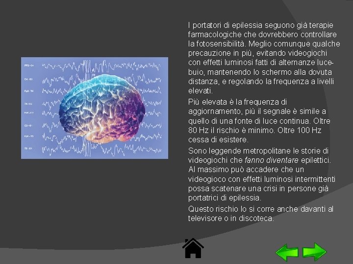 I portatori di epilessia seguono già terapie farmacologiche dovrebbero controllare la fotosensibilità. Meglio comunque