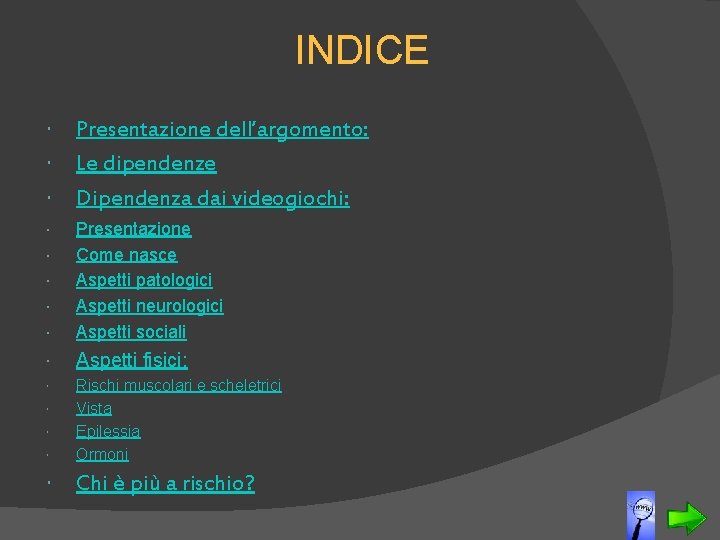 INDICE Presentazione dell’argomento: Le dipendenze Dipendenza dai videogiochi: Presentazione Come nasce Aspetti patologici Aspetti