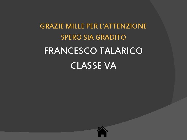 GRAZIE MILLE PER L’ATTENZIONE SPERO SIA GRADITO FRANCESCO TALARICO CLASSE VA 