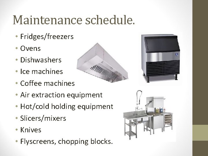 Maintenance schedule. • Fridges/freezers • Ovens • Dishwashers • Ice machines • Coffee machines