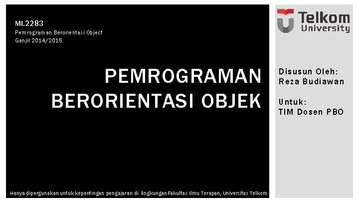 MI. 2283 Pemrograman Berorientasi Object Ganjil 2014/2015 PEMROGRAMAN BERORIENTASI OBJEK Hanya dipergunakan untuk kepentingan