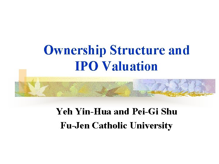 Ownership Structure and IPO Valuation Yeh Yin-Hua and Pei-Gi Shu Fu-Jen Catholic University 