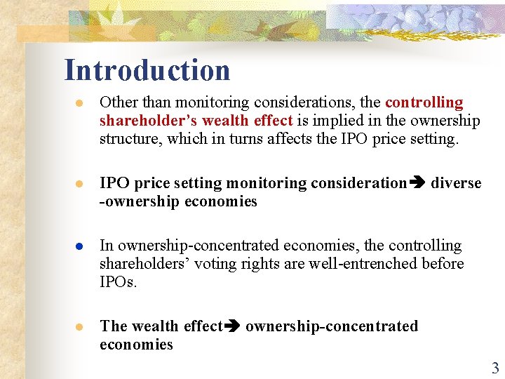 Introduction l Other than monitoring considerations, the controlling shareholder’s wealth effect is implied in