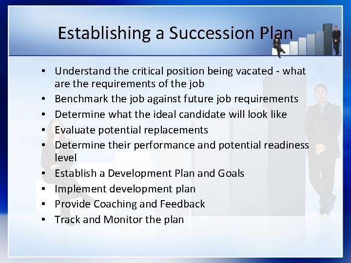 Establishing a Succession Plan • Understand the critical position being vacated - what are