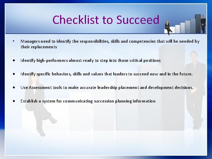 Checklist to Succeed • Managers need to identify the responsibilities, skills and competencies that