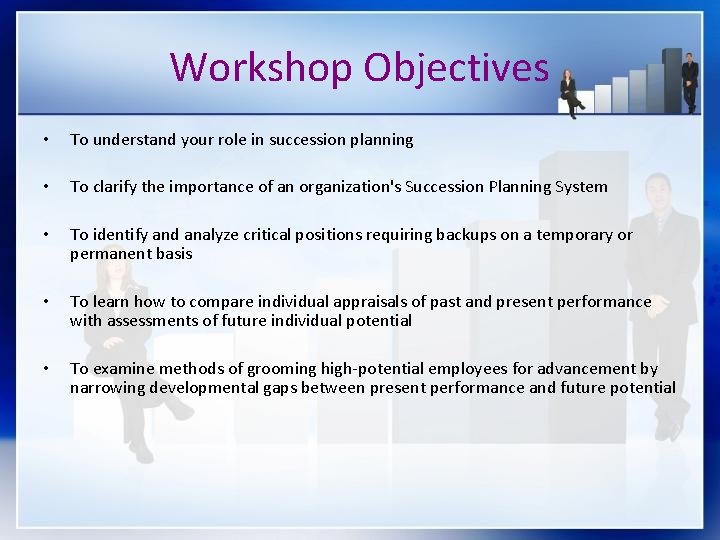 Workshop Objectives • To understand your role in succession planning • To clarify the